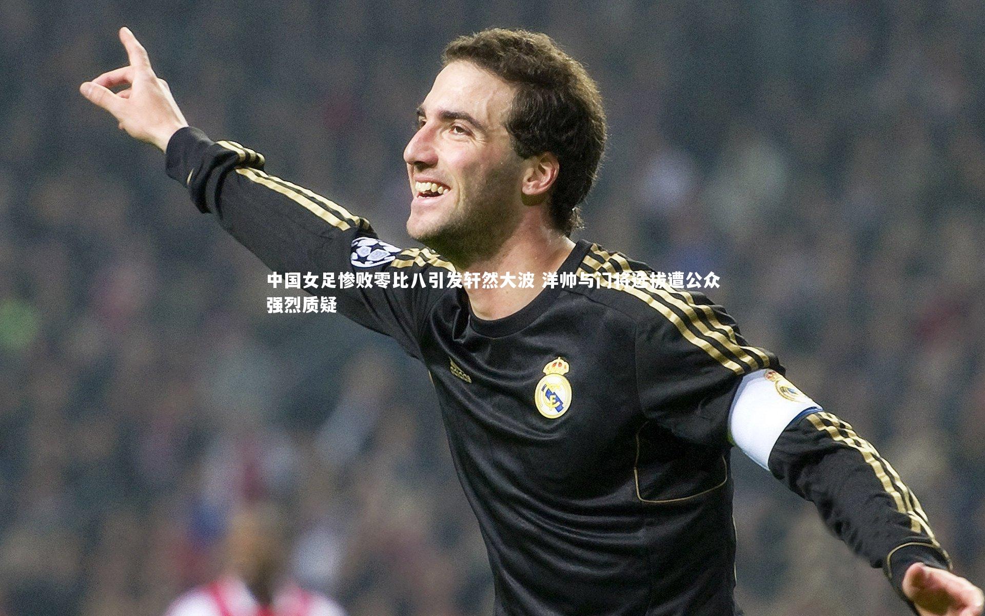 芒果体育官方：中国女足惨败零比八引发轩然大波 洋帅与门将选拔遭公众强烈质疑