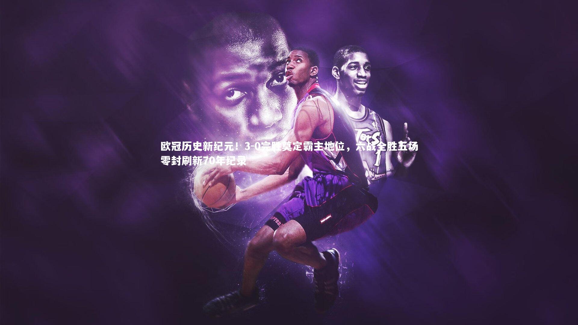欧冠历史新纪元!3-0完胜奠定霸主地位,六战全胜五场零封刷新70年纪录