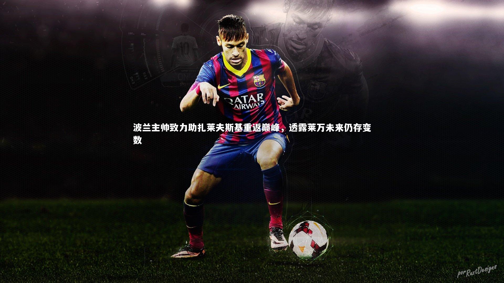 mango sports|波兰主帅致力助扎莱夫斯基重返巅峰，透露莱万未来仍存变数